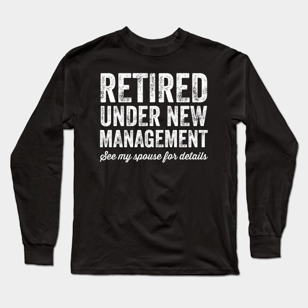 Retired under new management see my spouse for details Long Sleeve T-Shirt by captainmood